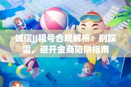 诚信JJ租号合规解析：别踩雷，避开金商陷阱指南