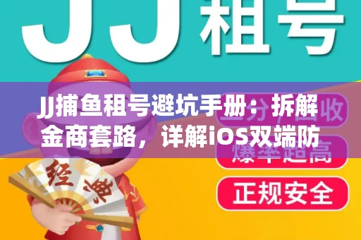 JJ捕鱼租号避坑手册：拆解金商套路，详解iOS双端防资金回滚技巧