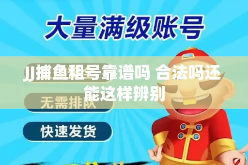 JJ捕鱼租号靠谱吗 合法吗还能这样辨别