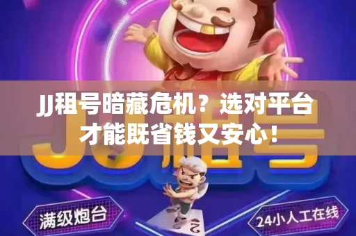 JJ租号暗藏危机？选对平台才能既省钱又安心！