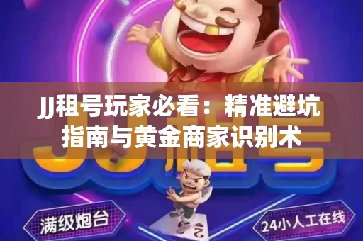 JJ租号玩家必看：精准避坑指南与黄金商家识别术